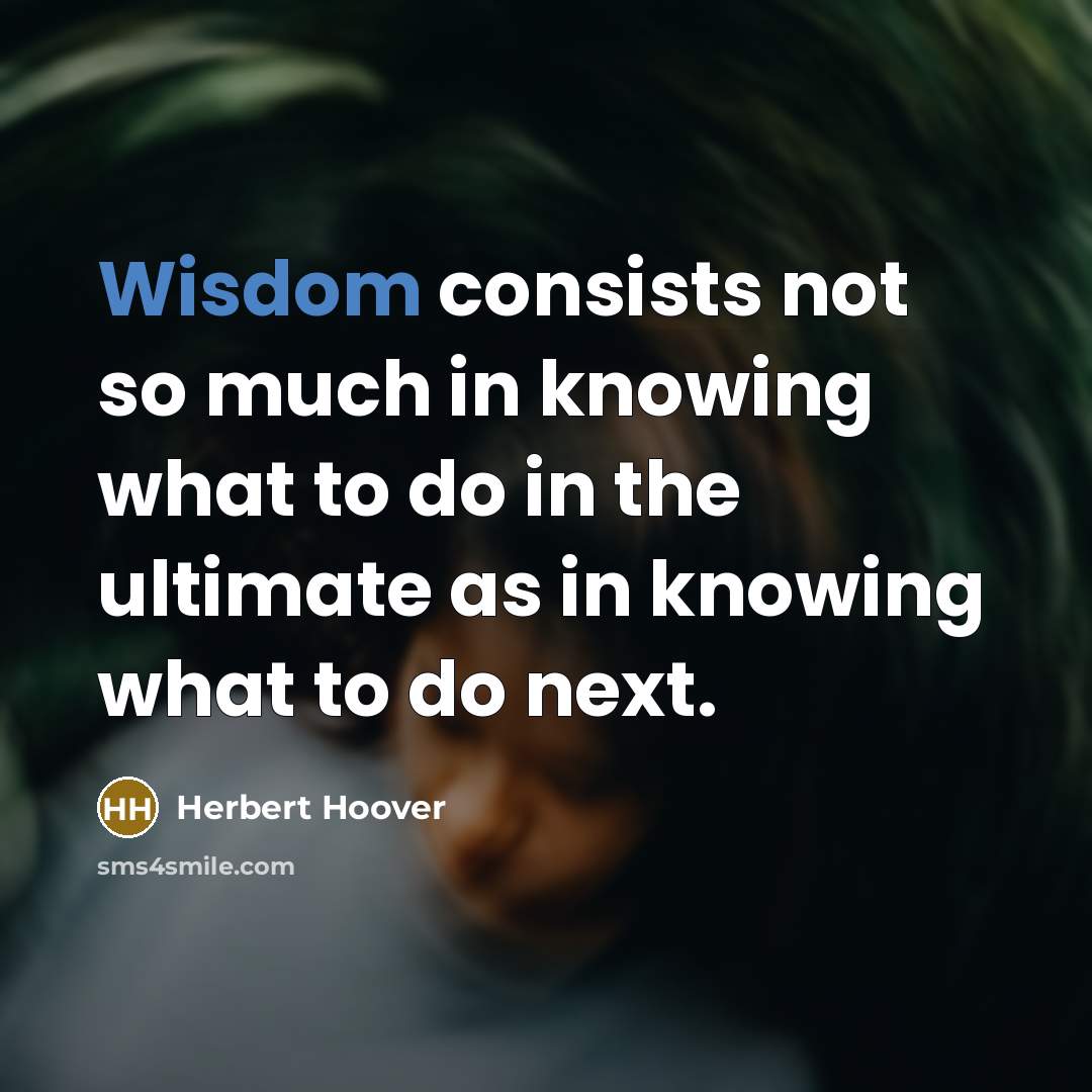 “Wisdom consists not so much in knowing what to do…” quote by Herbert Hoover