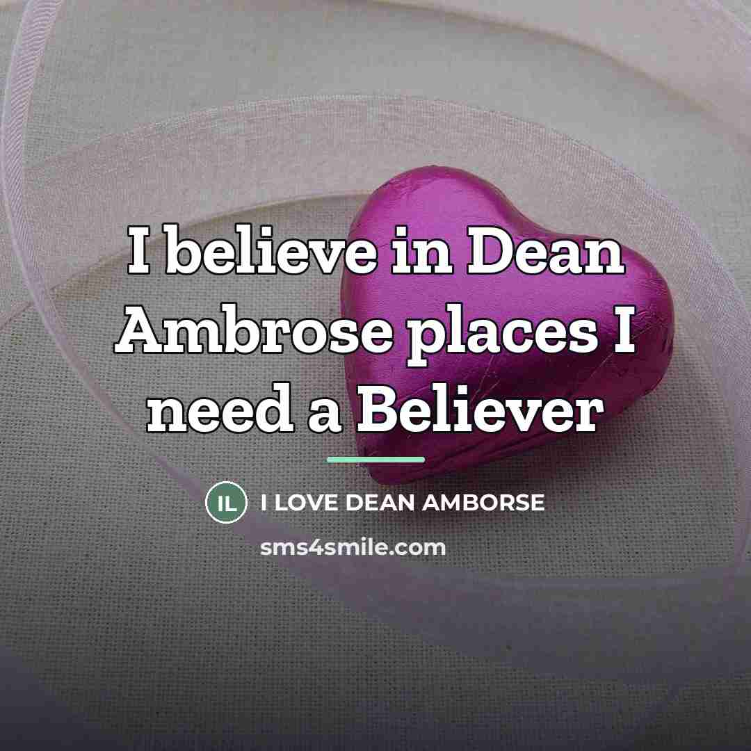 “I believe in Dean Ambrose places I need a Believer…” quote by I LOVE DEAN AMBORSE