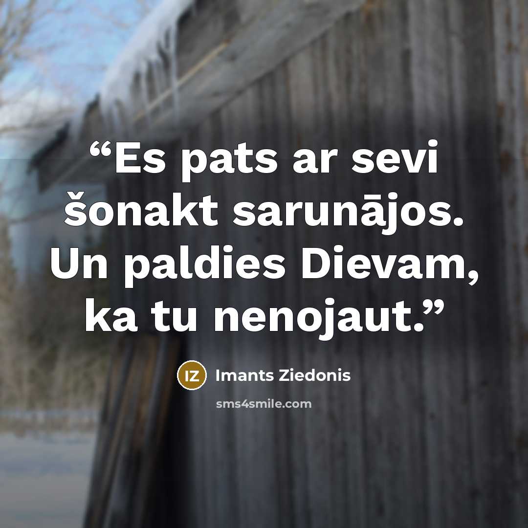 “Es pats ar sevi šonakt sarunājos. Un paldies Dievam, ka tu nenojaut.” quote by Imants Ziedonis