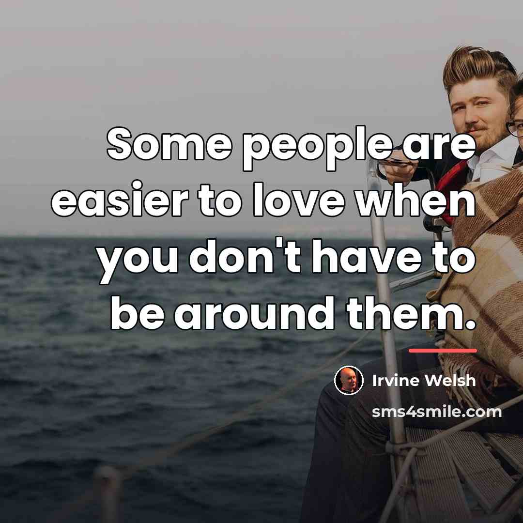 “Some people are easier to love when you don't have…” quote by Irvine Welsh
