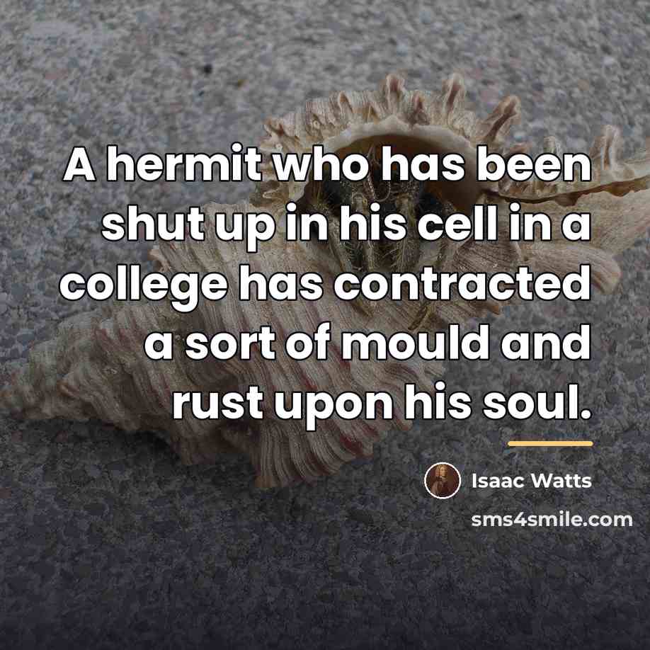 “A hermit who has been shut up in his cell…” quote by Isaac Watts