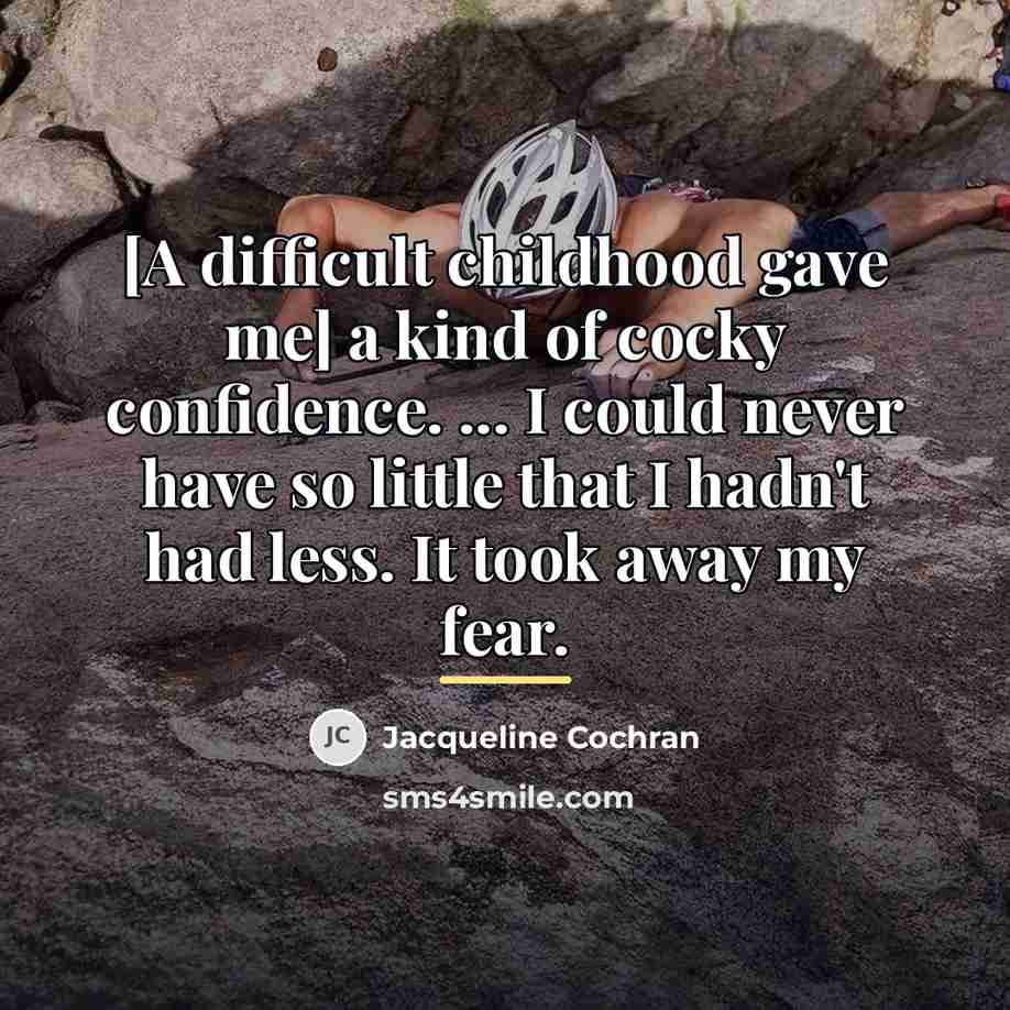 “[A difficult childhood gave me] a kind of cocky confidence.…” quote by Jacqueline Cochran
