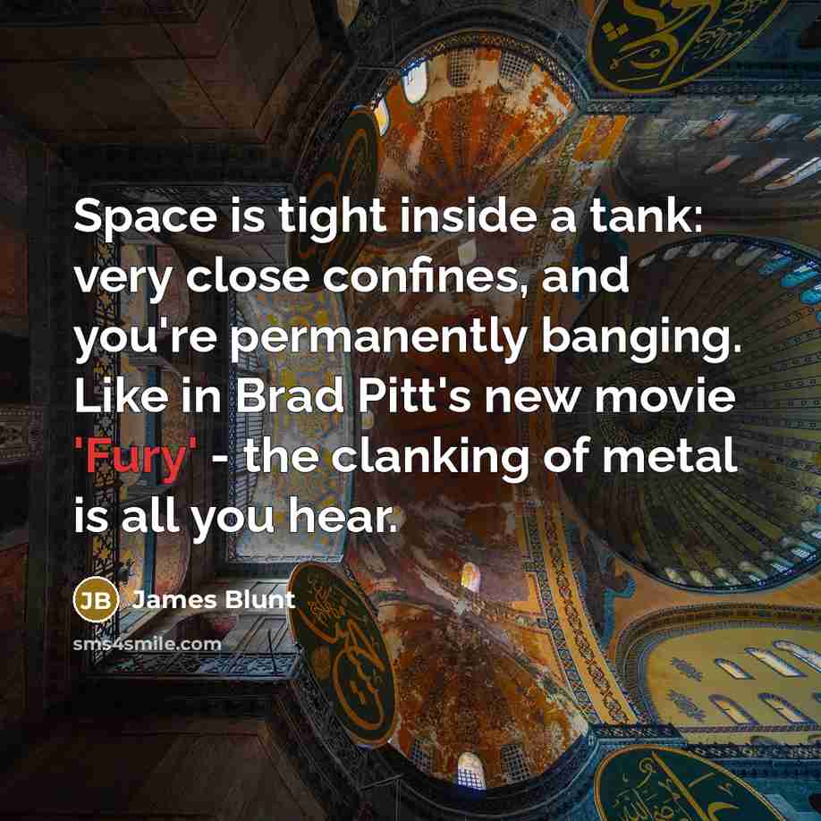 “Space is tight inside a tank: very close confines, and…” quote by James Blunt