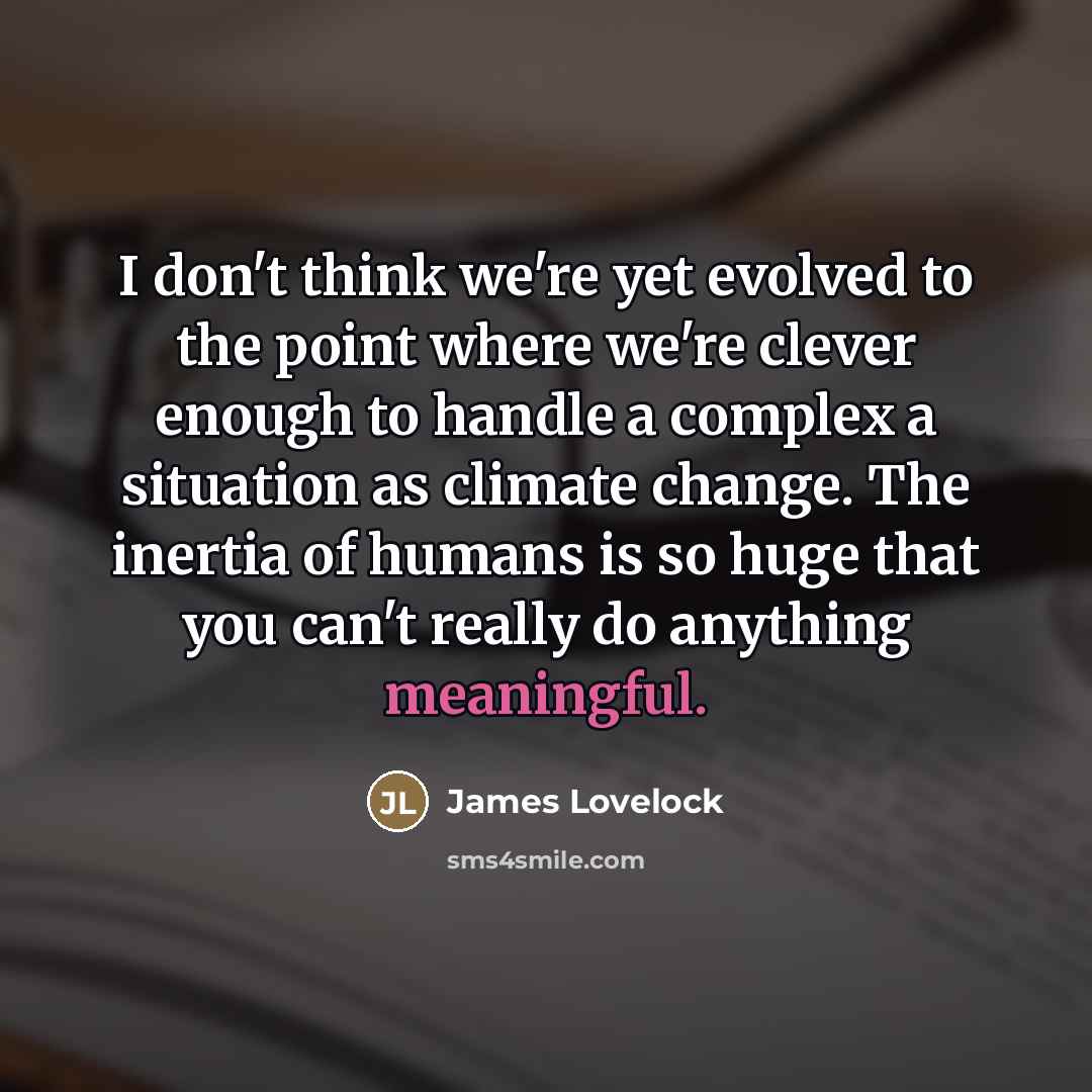 “I don't think we're yet evolved to the point where…” quote by James Lovelock