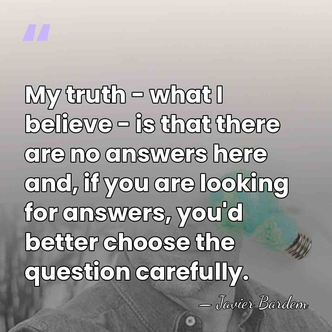 My truth - what I believe - is that there are no&hellip; - Javier Bardem