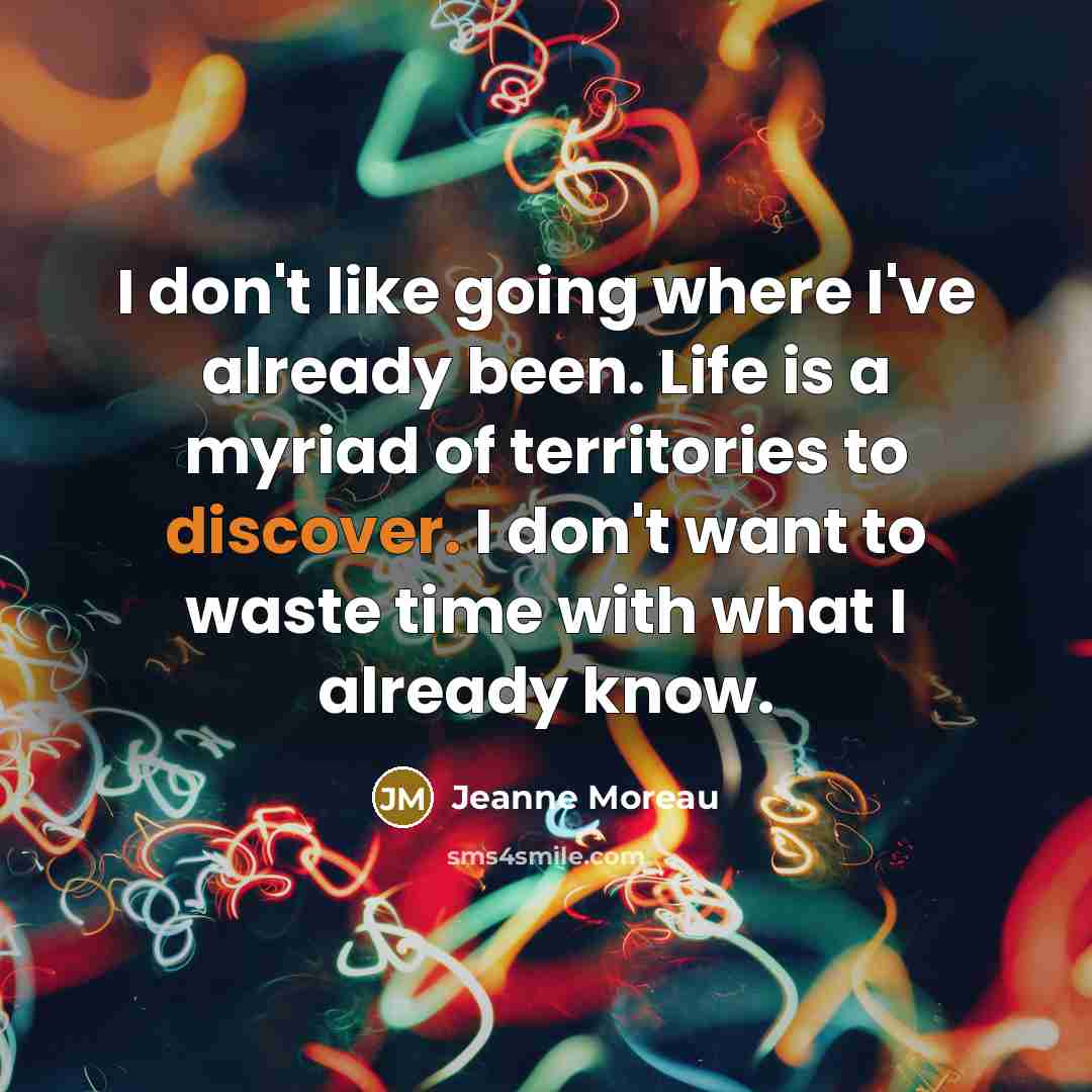 “I don't like going where I've already been. Life is…” quote by Jeanne Moreau