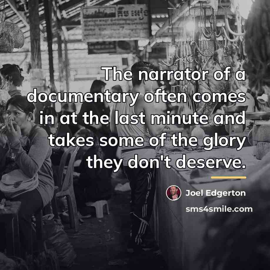 “The narrator of a documentary often comes in at the…” quote by Joel Edgerton
