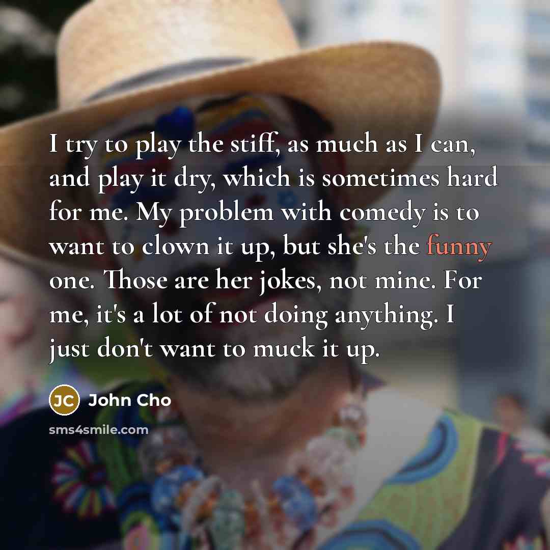 “I try to play the stiff, as much as I…” quote by John Cho