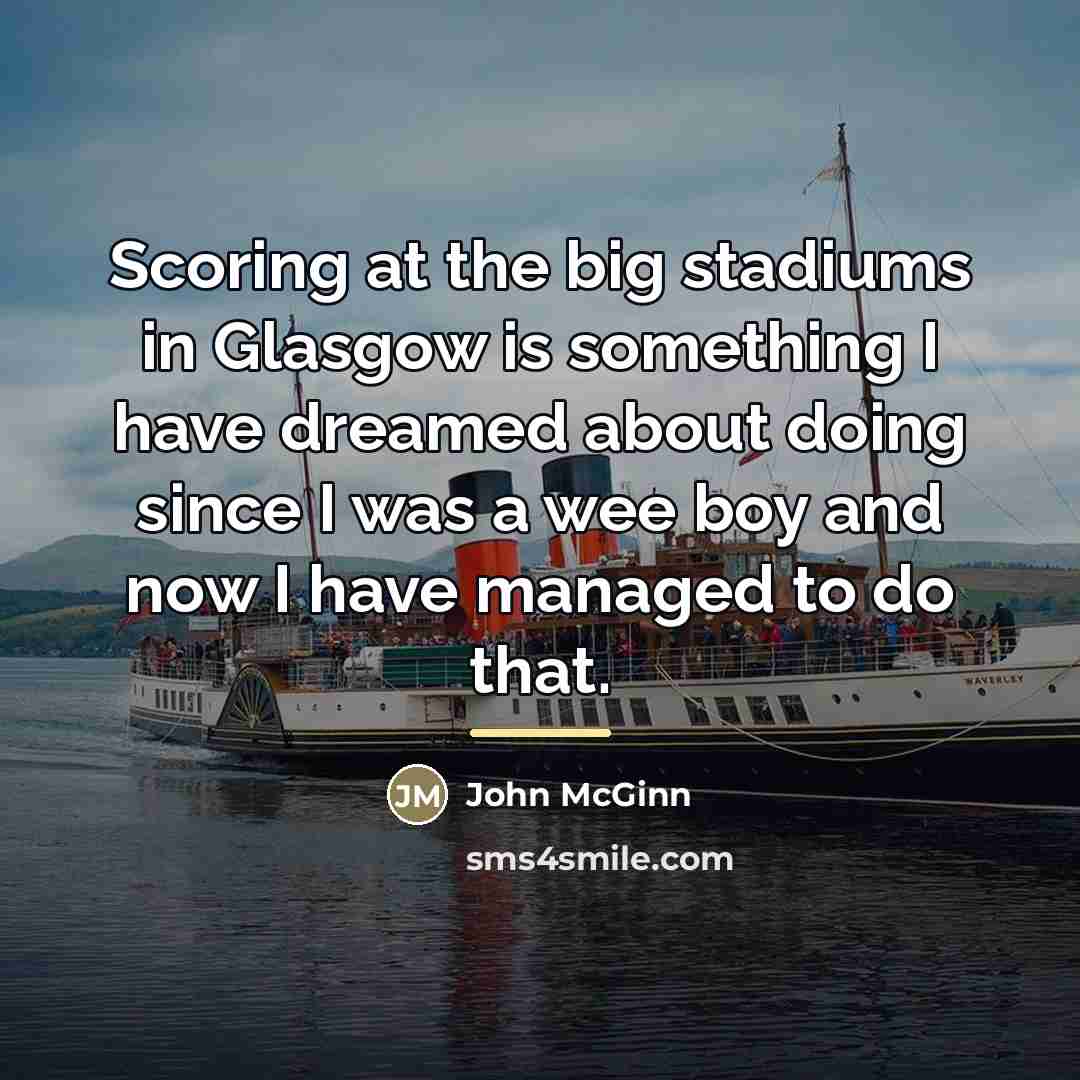 “Scoring at the big stadiums in Glasgow is something I…” quote by John McGinn