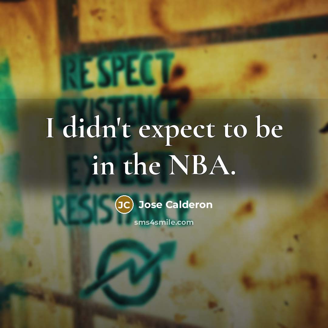 “I didn't expect to be in the NBA.…” quote by Jose Calderon