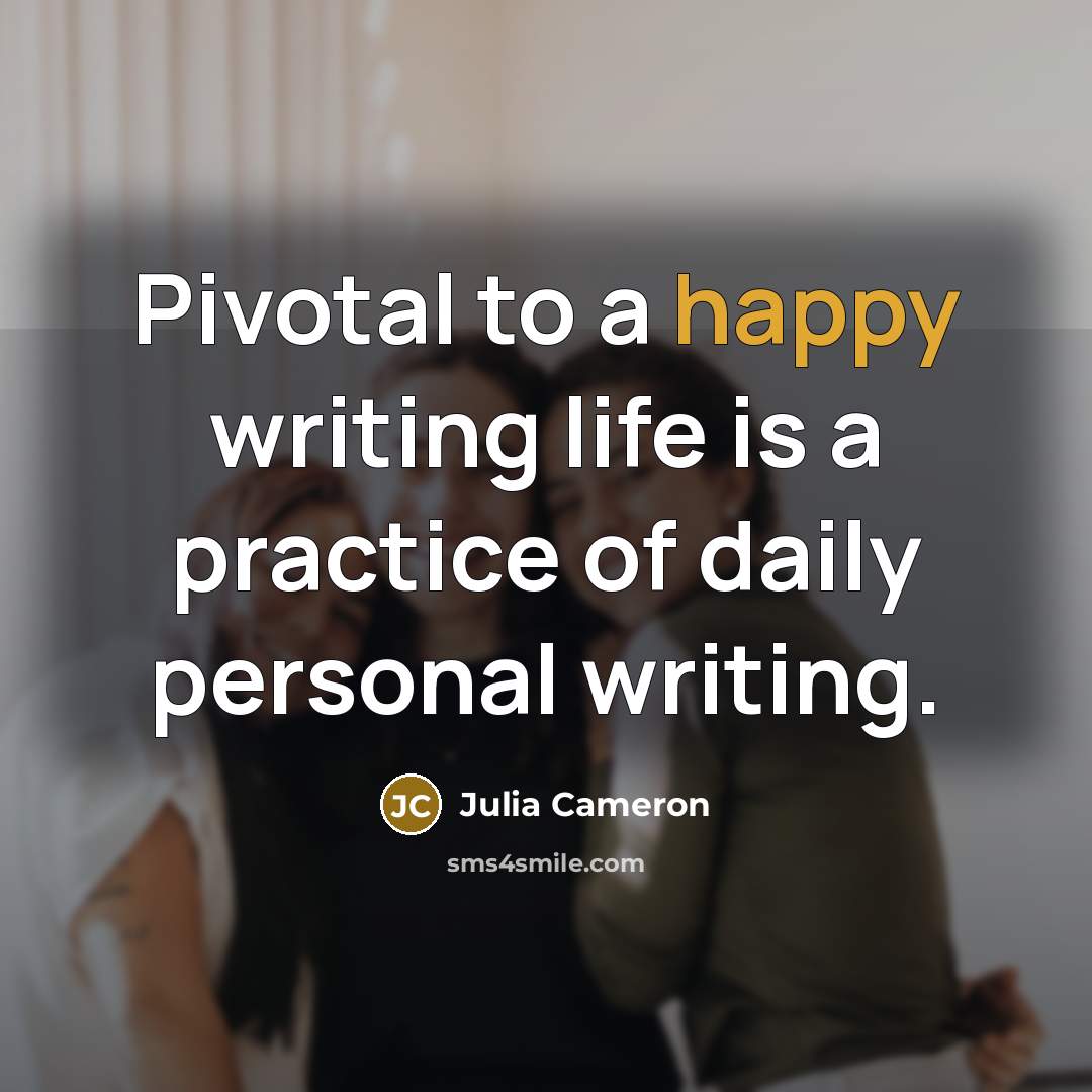 “Pivotal to a happy writing life is a practice of…” quote by Julia Cameron