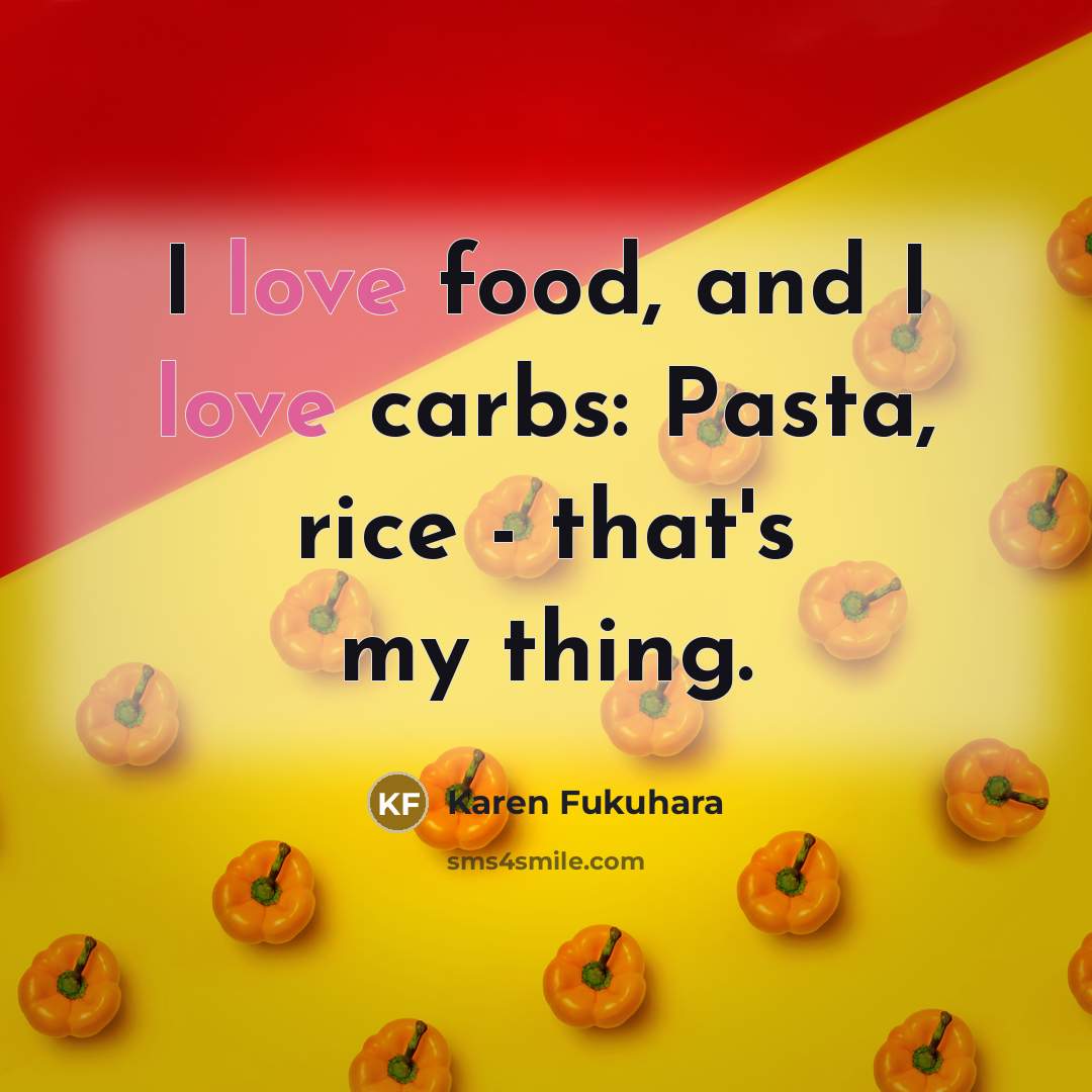 “I love food, and I love carbs: Pasta, rice -…” quote by Karen Fukuhara
