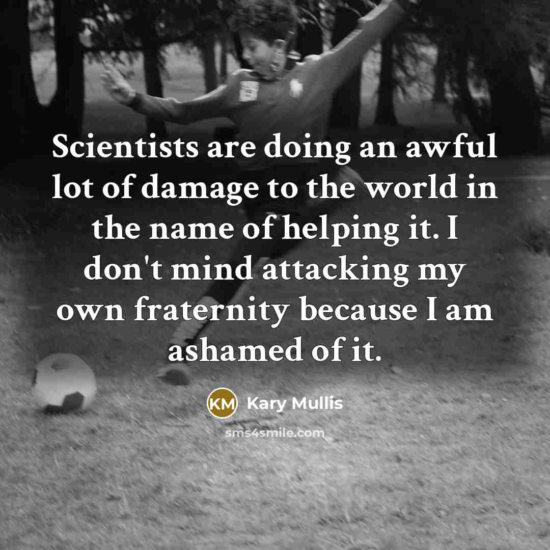 “Scientists are doing an awful lot of damage to the…” quote by Kary Mullis