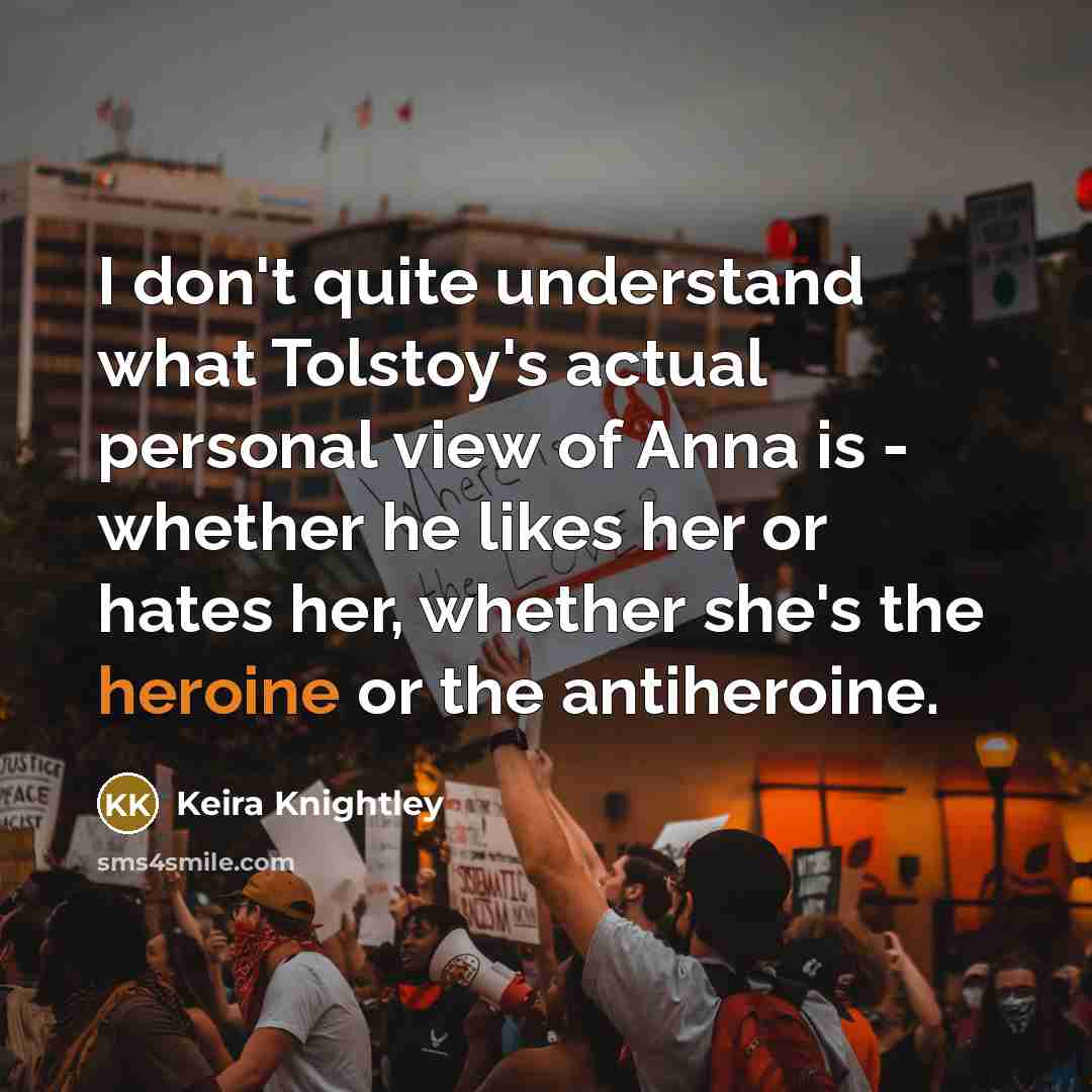 “I don't quite understand what Tolstoy's actual personal view of…” quote by Keira Knightley