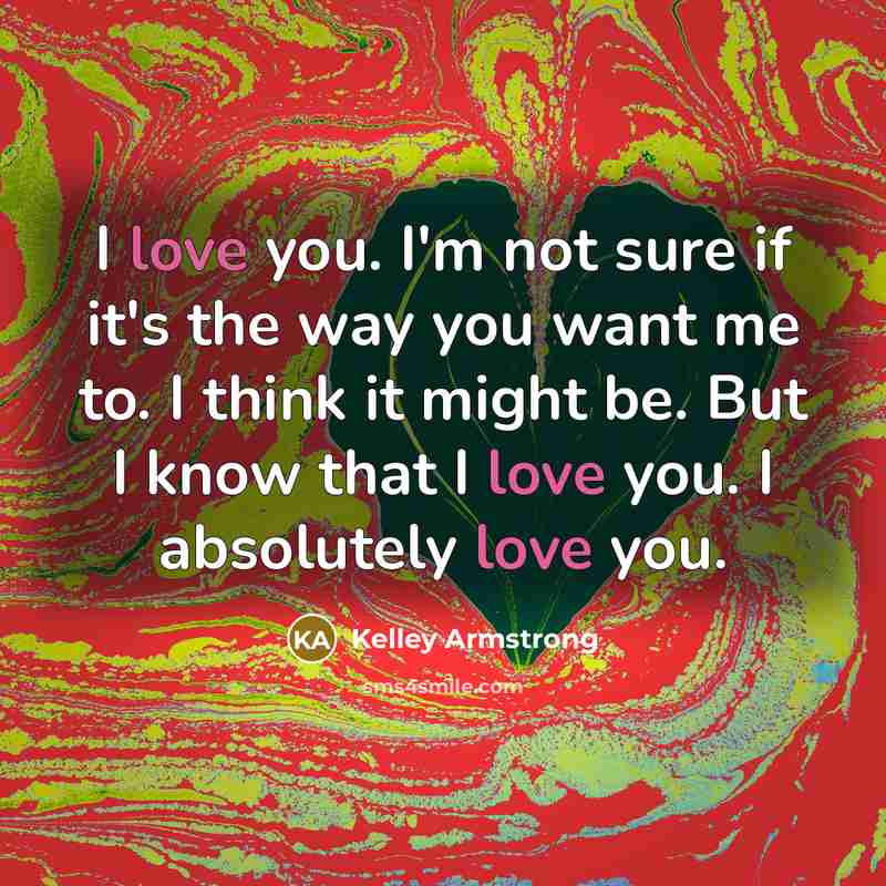 “I love you. I'm not sure if it's the way…” quote by Kelley Armstrong