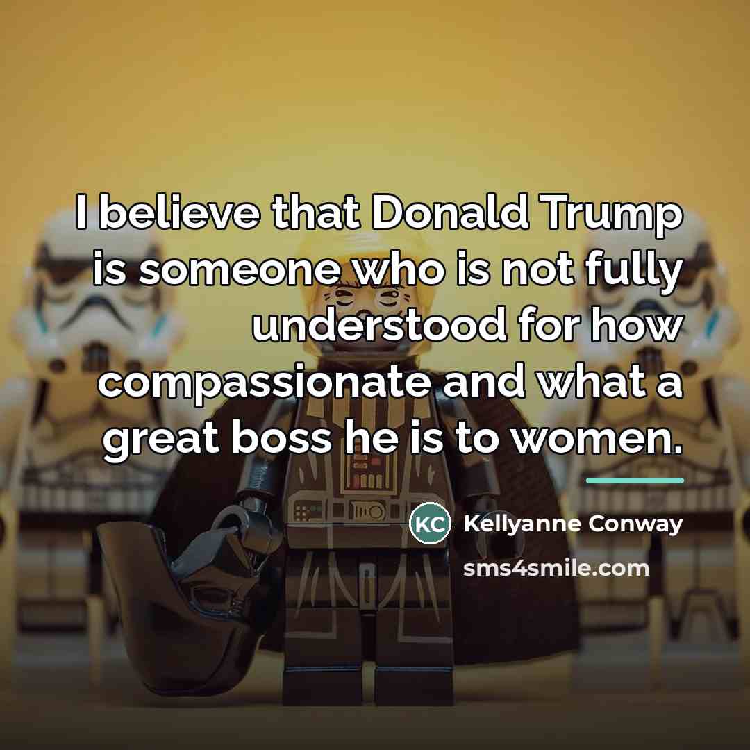 “I believe that Donald Trump is someone who is not…” quote by Kellyanne Conway