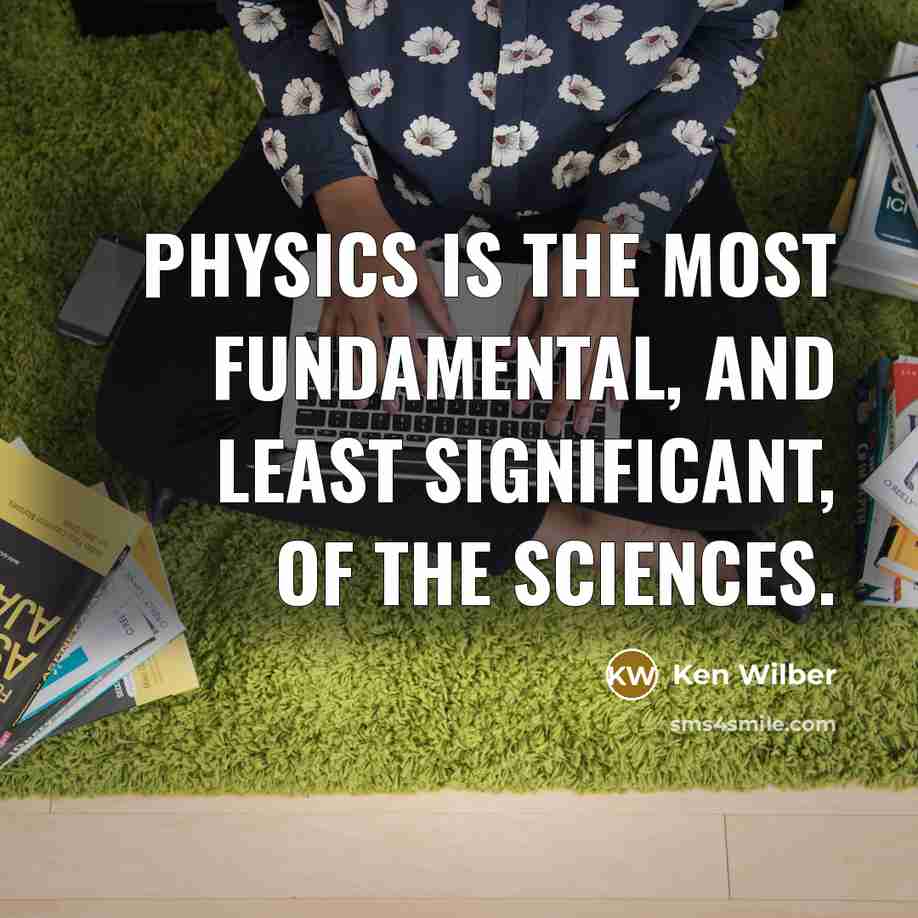“Physics is the most fundamental, and least significant, of the…” quote by Ken Wilber