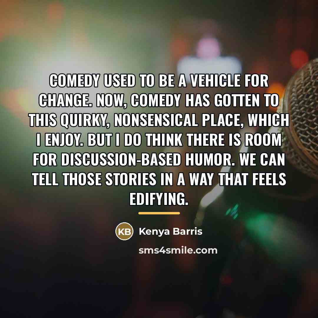 “Comedy used to be a vehicle for change. Now, comedy…” quote by Kenya Barris