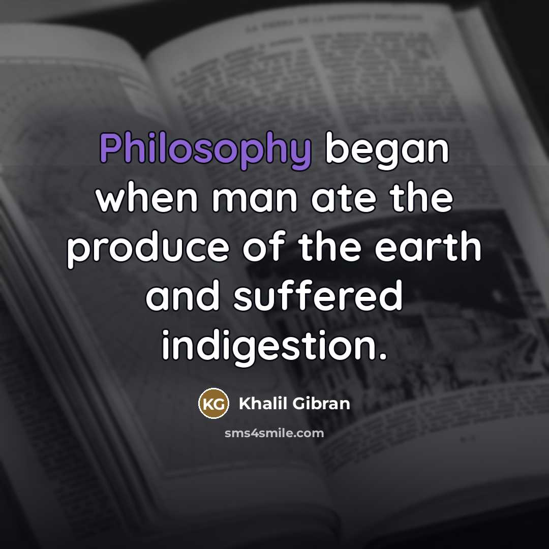 “Philosophy began when man ate the produce of the earth…” quote by Khalil Gibran