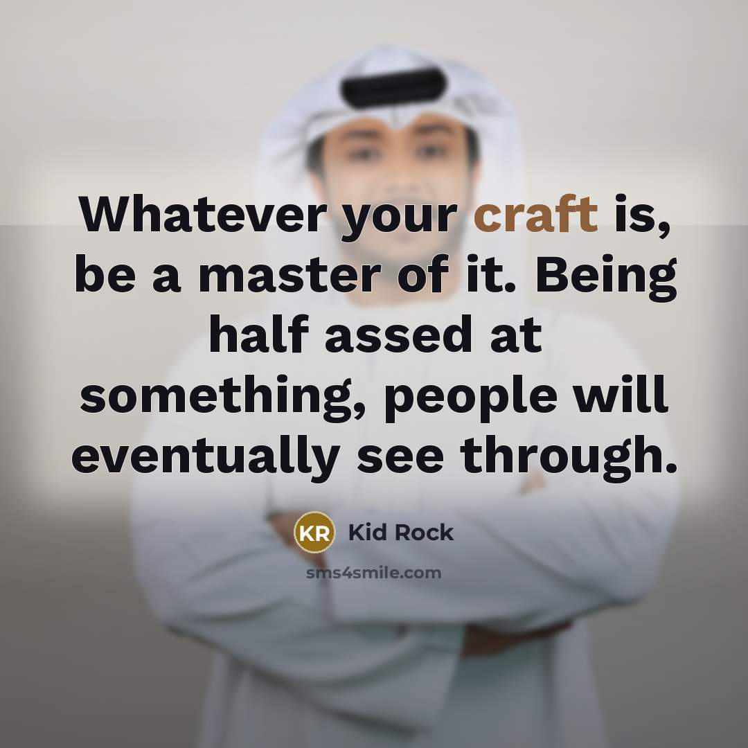 “Whatever your craft is, be a master of it. Being…” quote by Kid Rock