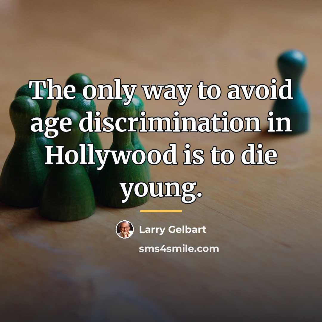 “The only way to avoid age discrimination in Hollywood is…” quote by Larry Gelbart