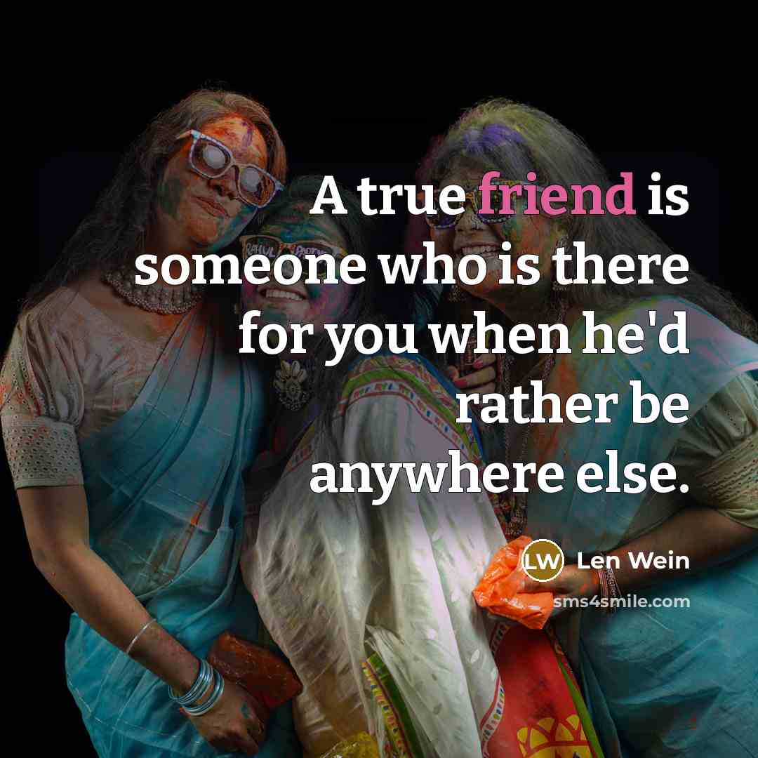 “A true friend is someone who is there for you when he'd rather be anywhere else.” quote by Len Wein