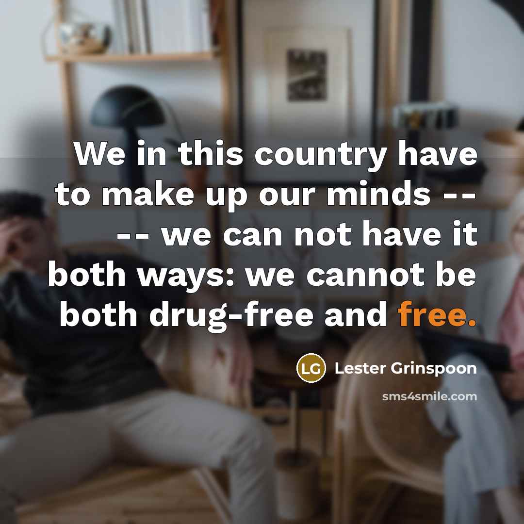 “We in this country have to make up our minds…” quote by Lester Grinspoon