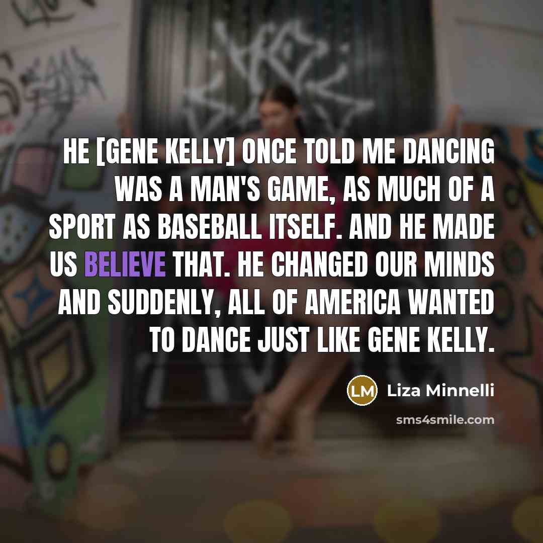 “He [Gene Kelly] once told me dancing was a man's…” quote by Liza Minnelli