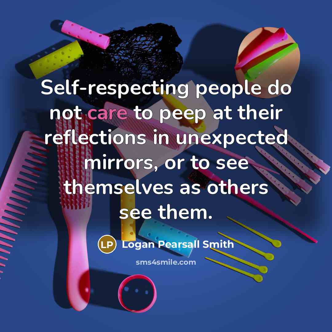 “Self-respecting people do not care to peep at their reflections…” quote by Logan Pearsall Smith
