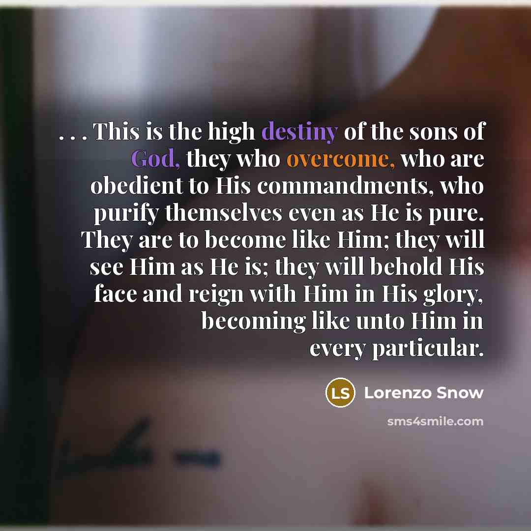 “. . . This is the high destiny of the…” quote by Lorenzo Snow