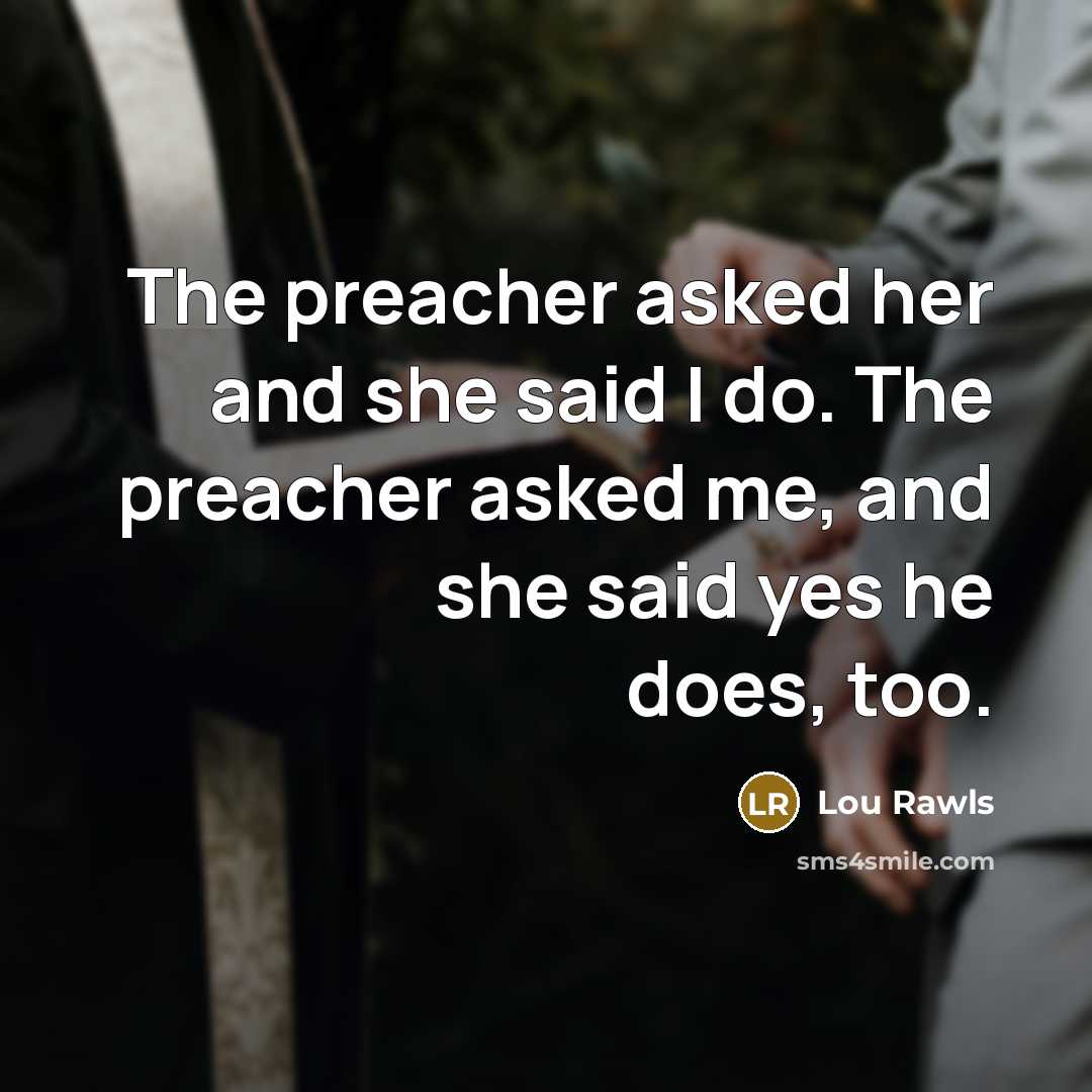 “The preacher asked her and she said I do. The…” quote by Lou Rawls