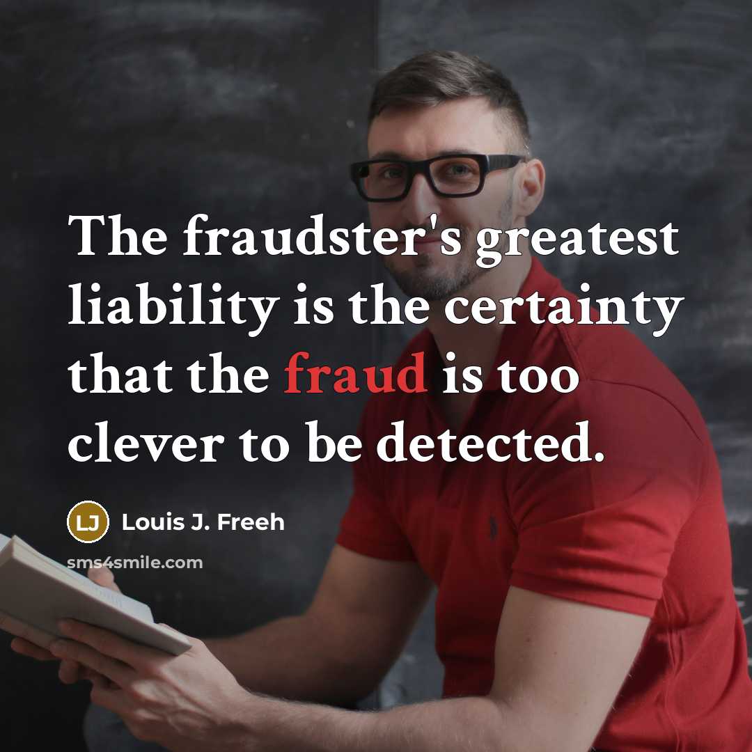 “The fraudster's greatest liability is the certainty that the fraud…” quote by Louis J. Freeh