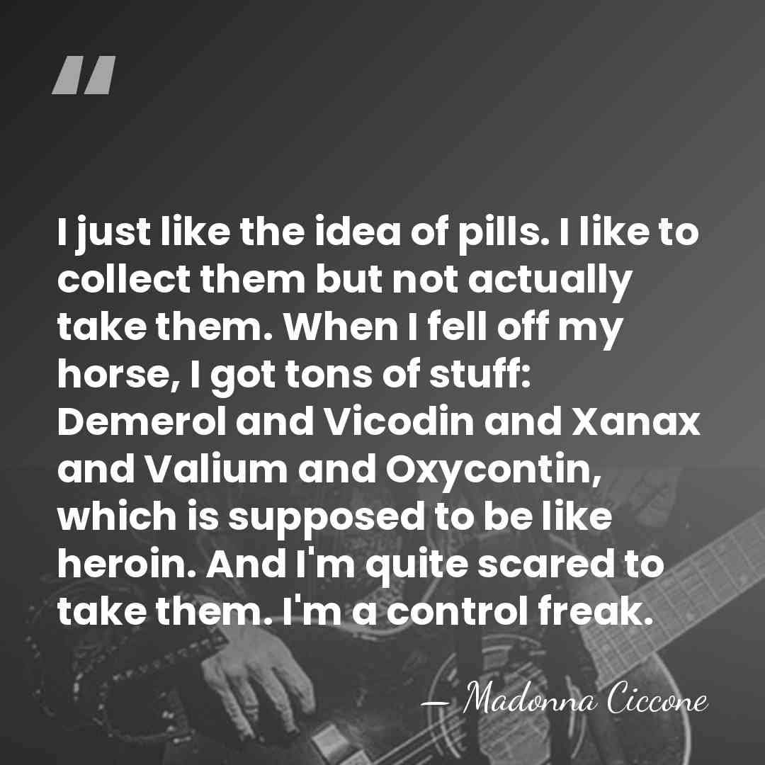 I just like the idea of pills. I like to collect them&hellip; - Madonna Ciccone