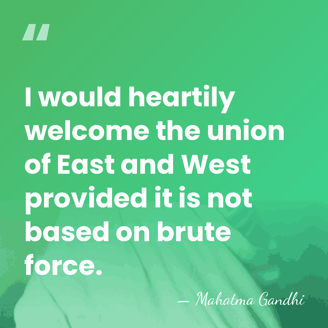 I would heartily welcome the union of East and West provided it&hellip; - Mahatma Gandhi