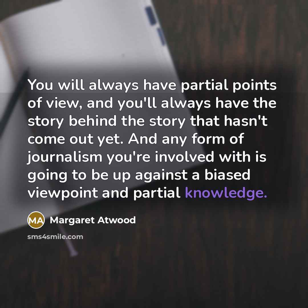 “You will always have partial points of view, and you'll…” quote by Margaret Atwood
