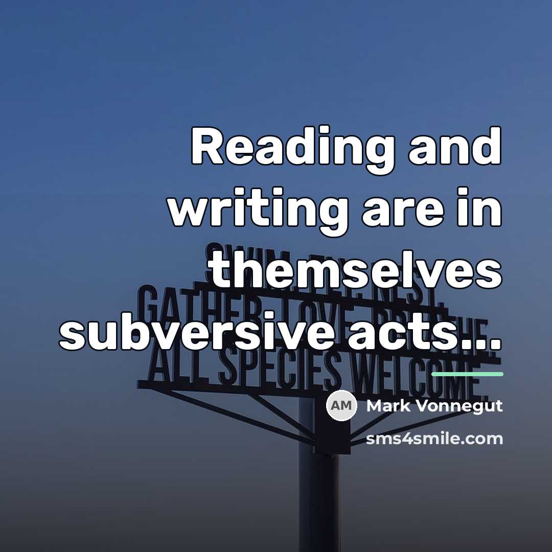 “Reading and writing are in themselves subversive acts...…” quote by Mark Vonnegut