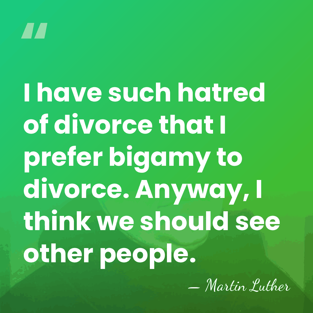 I have such hatred of divorce that I prefer bigamy to divorce.&hellip; - Martin Luther