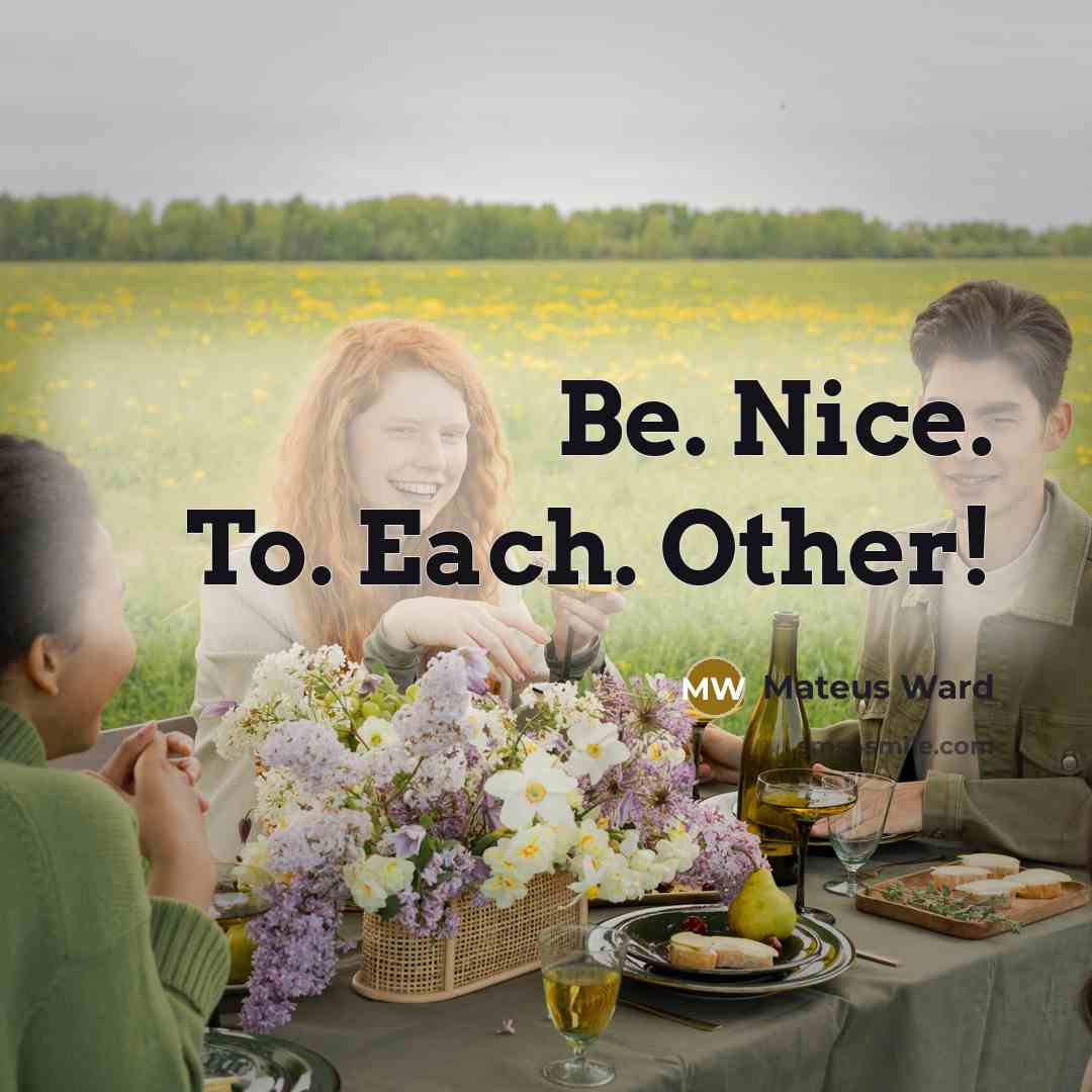 “Be. Nice. To. Each. Other!…” quote by Mateus Ward