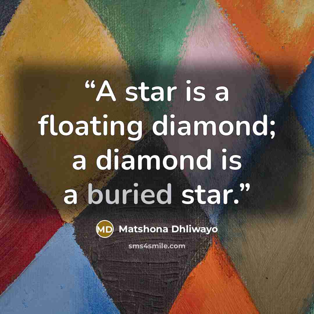 “A star is a floating diamond; a diamond is a buried star.” quote by Matshona Dhliwayo