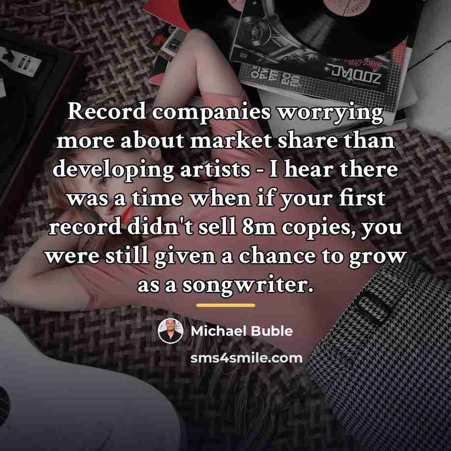 “Record companies worrying more about market share than developing artists…” quote by Michael Buble
