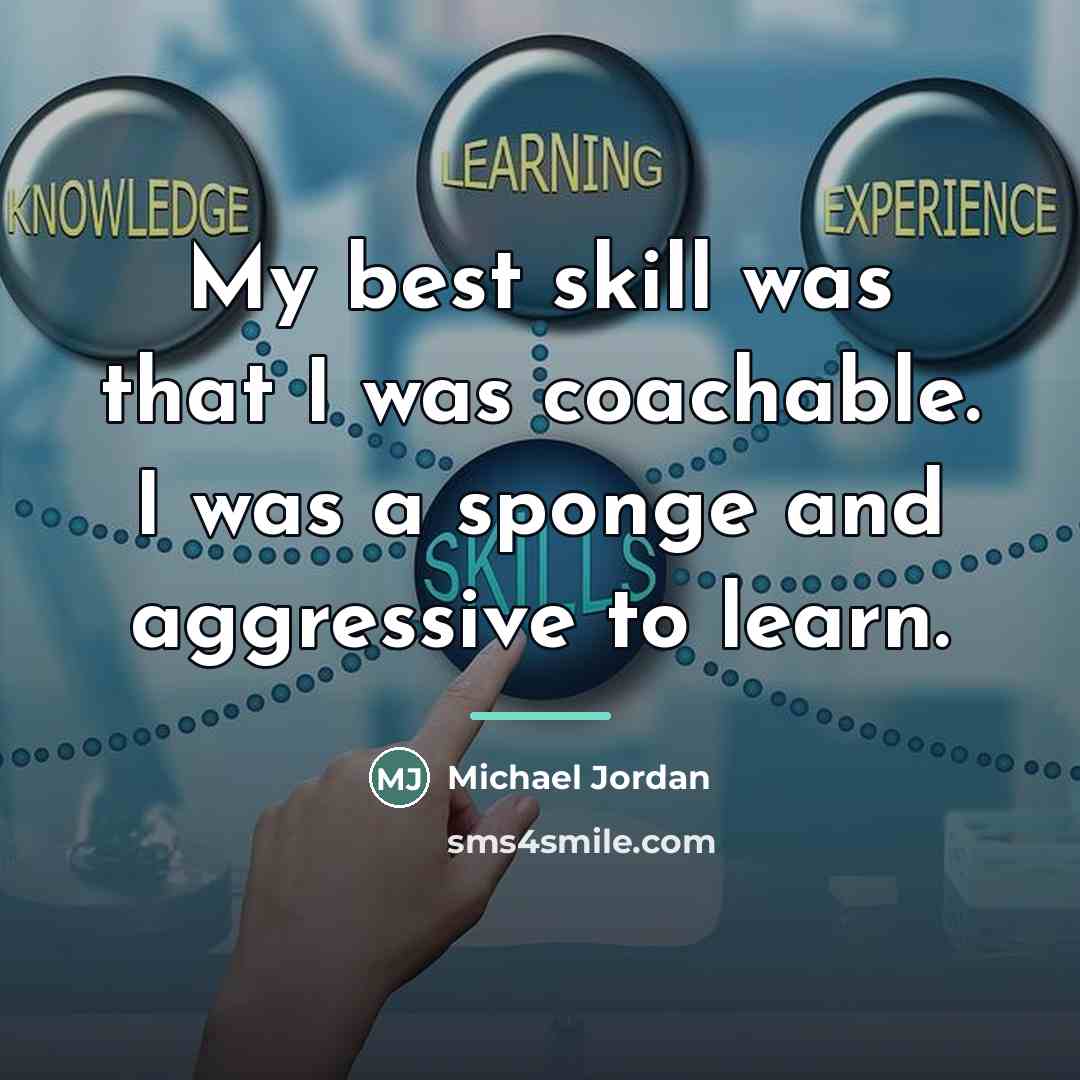 “My best skill was that I was coachable. I was…” quote by Michael Jordan