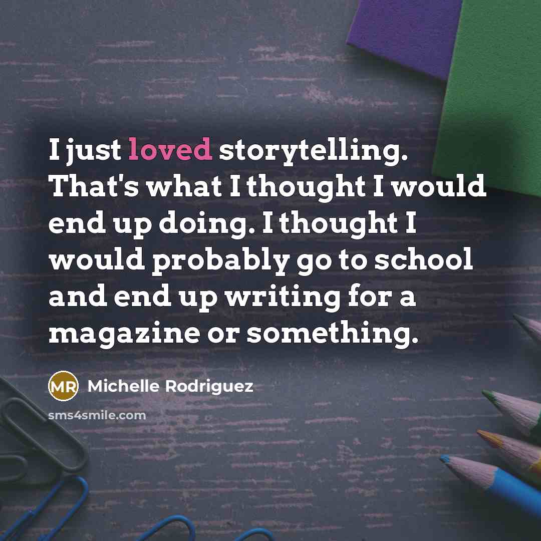 “I just loved storytelling. That's what I thought I would…” quote by Michelle Rodriguez