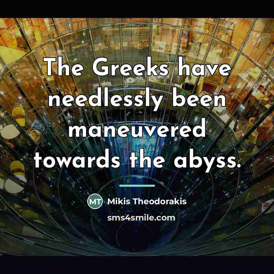 “The Greeks have needlessly been maneuvered towards the abyss.…” quote by Mikis Theodorakis