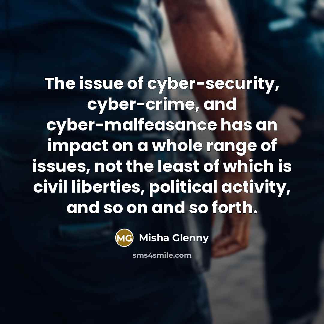 “The issue of cyber-security, cyber-crime, and cyber-malfeasance has an impact…” quote by Misha Glenny
