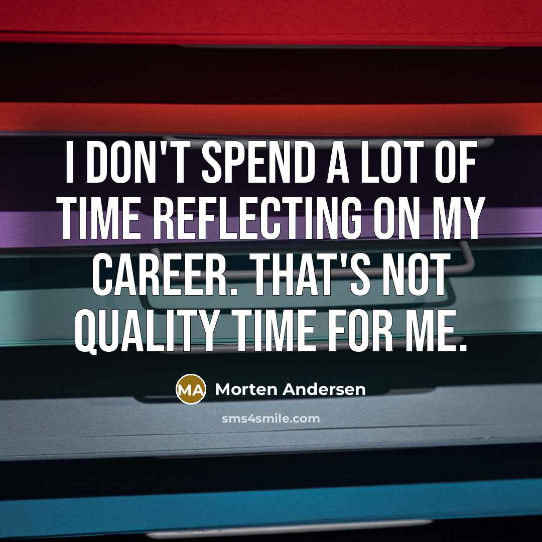 “I don't spend a lot of time reflecting on my…” quote by Morten Andersen