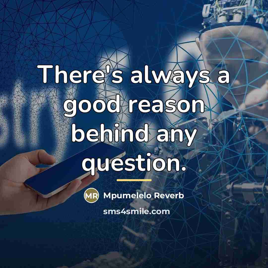 “There's always a good reason behind any question.…” quote by Mpumelelo Reverb