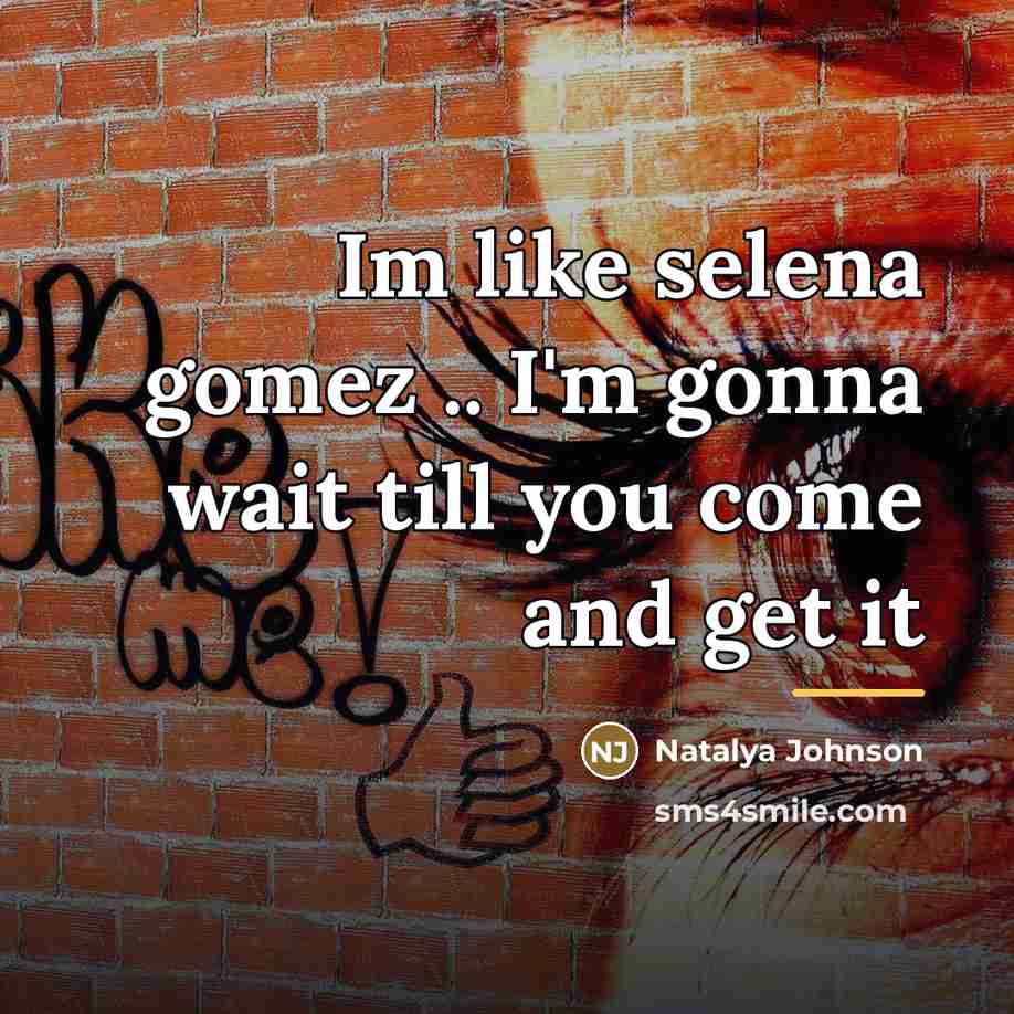 “Im like selena gomez .. I'm gonna wait till you…” quote by Natalya Johnson