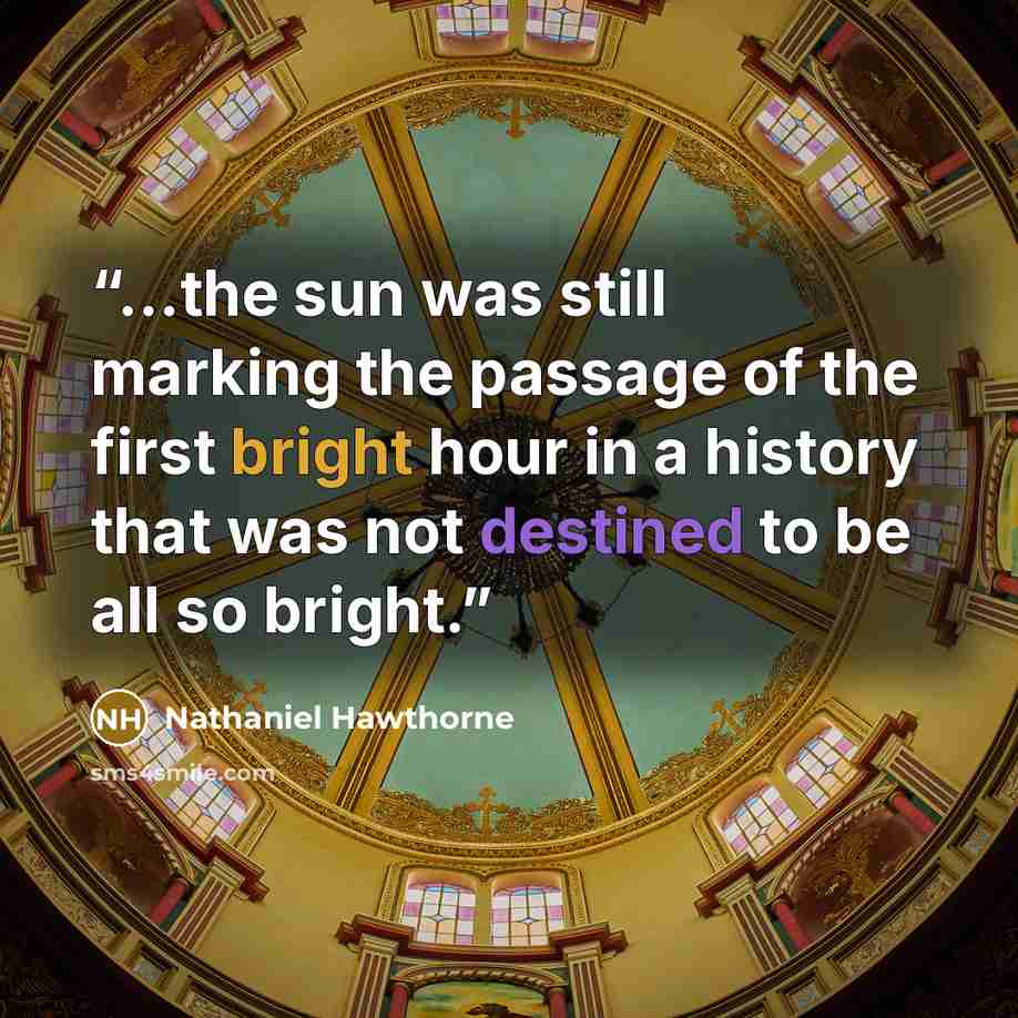 “…the sun was still marking the passage of the first bright hour in a history that was not destined to be all so bright.” quote by Nathaniel Hawthorne