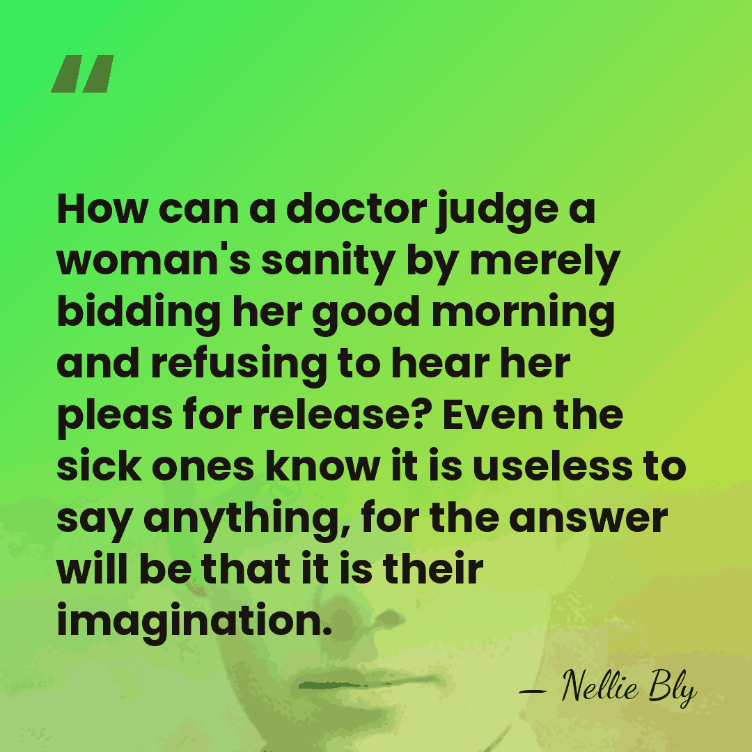 How can a doctor judge a woman's sanity by merely bidding her&hellip; - Nellie Bly