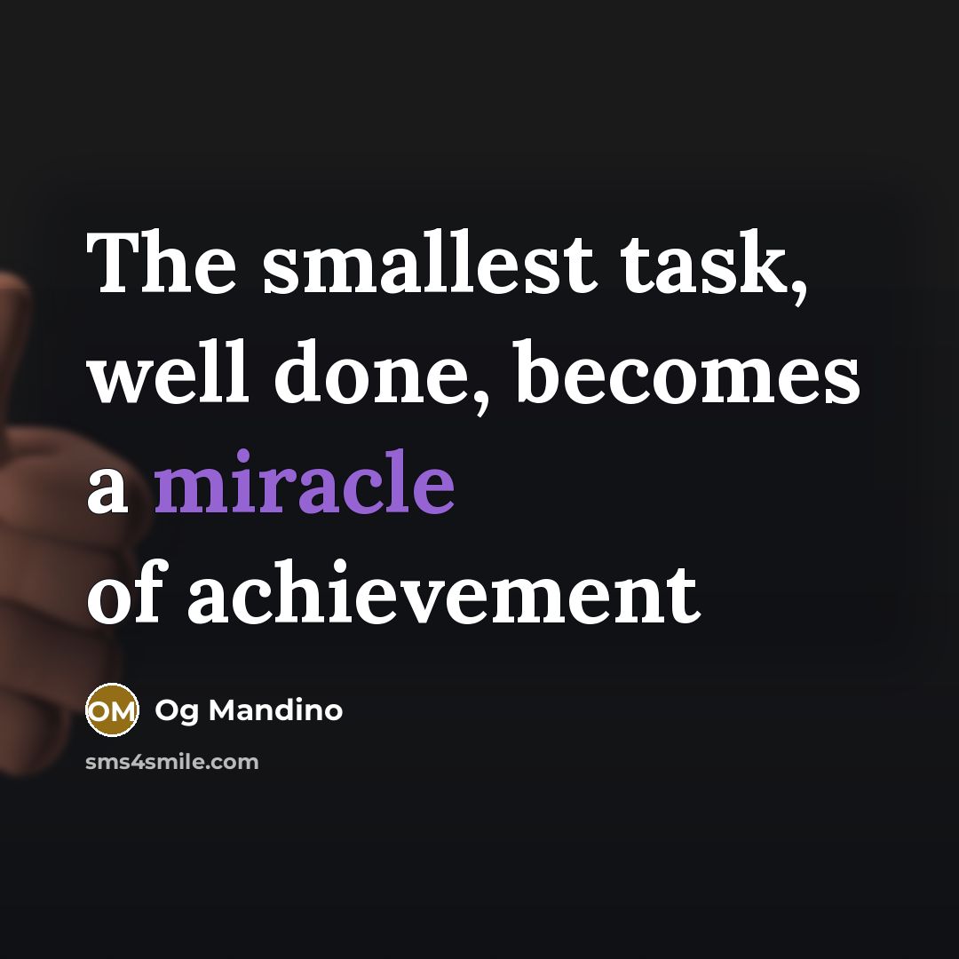 “The smallest task, well done, becomes a miracle of achievement…” quote by Og Mandino